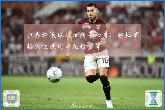 世界杯滚球投注新手必看：轻松掌握投注技巧与经验分享