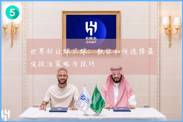 世界杯让球买球：教你如何选择最佳投注策略与技巧